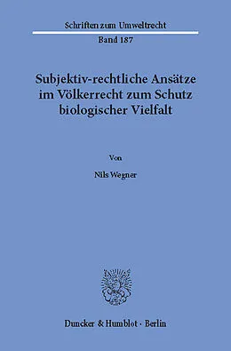 E-Book (pdf) Subjektiv-rechtliche Ansätze im Völkerrecht zum Schutz biologischer Vielfalt. von Nils Wegner