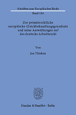 E-Book (pdf) Der primärrechtliche europäische Gleichbehandlungsgrundsatz und seine Auswirkungen auf das deutsche Arbeitsrecht. von Jan Thieken