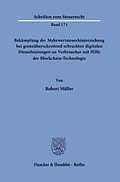 E-Book (pdf) Bekämpfung der Mehrwertsteuerhinterziehung bei grenzüberschreitend erbrachten digitalen Dienstleistungen an Verbraucher mit Hilfe der Blockchain-Technologie. von Robert Müller