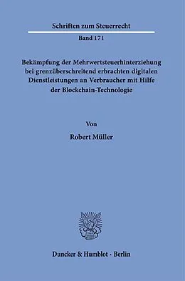 E-Book (pdf) Bekämpfung der Mehrwertsteuerhinterziehung bei grenzüberschreitend erbrachten digitalen Dienstleistungen an Verbraucher mit Hilfe der Blockchain-Technologie. von Robert Müller