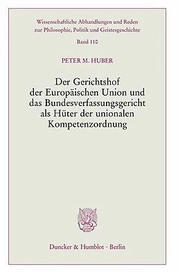 E-Book (pdf) Der Gerichtshof der Europäischen Union und das Bundesverfassungsgericht als Hüter der unionalen Kompetenzordnung. von Peter M. Huber