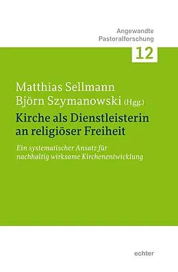 E-Book (pdf) Kirche als Dienstleisterin für religiöse Freiheit von Matthias Sellmann, Björn Szymanowski