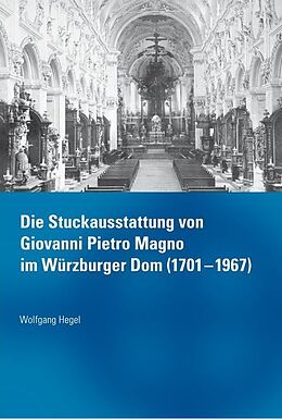 Fester Einband Die Stuckausstattung von Giovanni Pietro Magno im Würzburger Dom (1701-1967) von Wolfgang Hegel