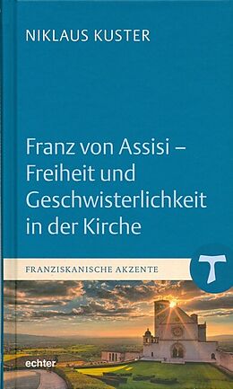 Fester Einband Franz von Assisi - Freiheit und Geschwisterlichkeit in der Kirche von Niklaus Kuster
