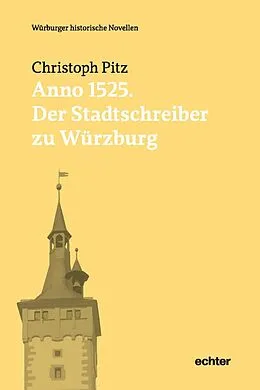 E-Book (epub) Anno 1525: Der Stadtschreiber zu Würzburg von Christoph Pitz