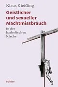 E-Book (epub) Geistlicher und sexueller Machtmissbrauch in der katholischen Kirche von Klaus Kießling