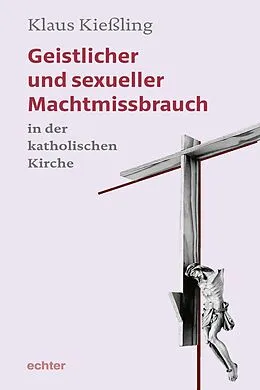 E-Book (epub) Geistlicher und sexueller Machtmissbrauch in der katholischen Kirche von Klaus Kießling