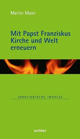 E-Book (pdf) Mit Papst Franziskus die Kirche und Welt erneuern von Martin Maier