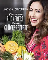 Fester Einband Für immer zuckerfrei  Meine Glücksrezepte von Anastasia Zampounidis