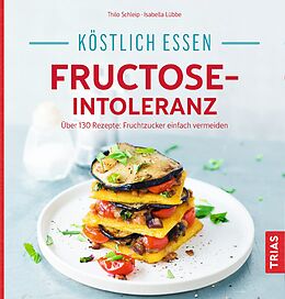 Kartonierter Einband Köstlich essen - Fructose-Intoleranz von Thilo Schleip, Isabella Lübbe