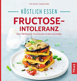 E-Book (epub) Köstlich essen - Fructose-Intoleranz von Thilo Schleip, Isabella Lübbe