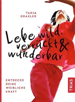 E-Book (epub) Lebe wild, verrückt & wunderbar von Tanja Draxler