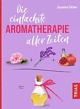 Kartonierter Einband Die einfachste Aromatherapie aller Zeiten von Susanna Färber