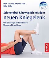 Kartonierter Einband Schmerzfrei &amp; beweglich mit dem neuen Kniegelenk von Thomas Heß, Silke Rödig