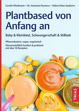 E-Book (epub) Plantbased von Anfang an: Baby & Kleinkind, Schwangerschaft & Stillzeit von Carolin Wiedmann, Anastasia Pyanova, Ozlem Erbas Soydaner