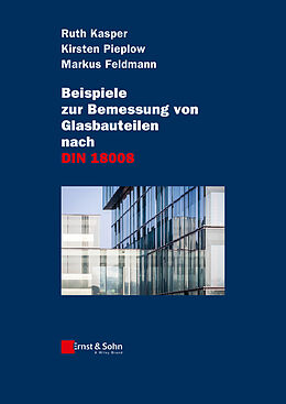 Fester Einband Beispiele zur Bemessung von Glasbauteilen nach DIN 18008 von Ruth Kasper, Kirsten Pieplow, Markus Feldmann