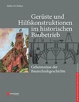 Fester Einband Gerüste und Hilfskonstruktionen im historischen Baubetrieb von Stefan M. Holzer