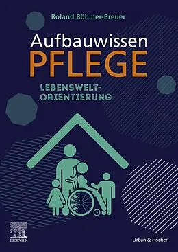 E-Book (epub) Aufbauwissen Pflege Lebensweltorientierung von Roland Böhmer-Breuer