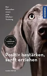 Fester Einband Positiv bestärken - sanft erziehen von Karen Pryor