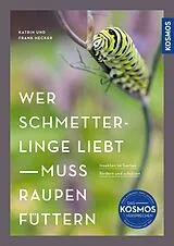 Kartonierter Einband Wer Schmetterlinge liebt, muss Raupen füttern von Katrin Hecker, Frank Hecker