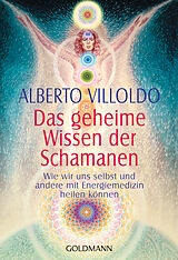 Kartonierter Einband Das geheime Wissen der Schamanen von Alberto Villoldo