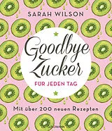 Kartonierter Einband Goodbye Zucker für jeden Tag von Sarah Wilson