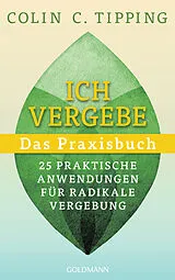 Kartonierter Einband Ich vergebe - Das Praxisbuch von Colin C. Tipping