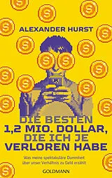Kartonierter Einband Die besten 1,2 Mio. Dollar, die ich je verloren habe von Alexander Hurst