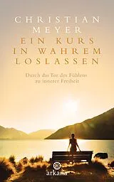 Fester Einband Ein Kurs in wahrem Loslassen von Christian Meyer