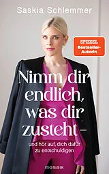 Kartonierter Einband Nimm dir endlich, was dir zusteht - und hör auf, dich dafür zu entschuldigen von Saskia Schlemmer
