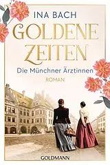 Kartonierter Einband Goldene Zeiten. Die Münchner Ärztinnen von Ina Bach