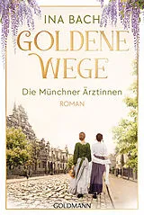 Kartonierter Einband Goldene Wege. Die Münchner Ärztinnen von Ina Bach