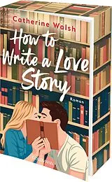 Kartonierter Einband How to Write a Love Story von Catherine Walsh
