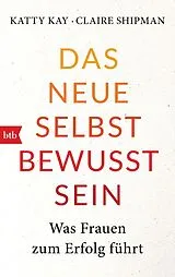 Kartonierter Einband Das neue Selbstbewusstsein von Katty Kay, Claire Shipman