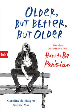 Fester Einband Older, but Better, but Older: Von den Autorinnen von How to Be Parisian Wherever You Are von Caroline de Maigret, Sophie Mas