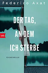 Kartonierter Einband Der Tag, an dem ich sterbe von Federico Axat