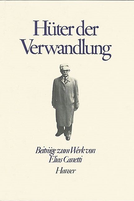 Über Elias Canetti: Hüter der Verwandlung