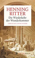 E-Book (epub) Die Wiederkehr der Wunderkammer von Henning Ritter