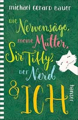 E-Book (epub) Die Nervensäge, meine Mutter, Sir Tiffy, der Nerd &amp; ich von Michael Gerard Bauer