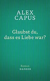 E-Book (epub) Glaubst du, dass es Liebe war? von Alex Capus
