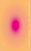 E-Book (epub) Aus der Zuckerfabrik von Dorothee Elmiger