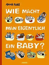 Fester Einband Wie macht man eigentlich ein Baby? von Anna Fiske