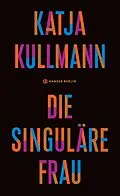 E-Book (epub) Die Singuläre Frau von Katja Kullmann