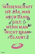 E-Book (epub) Wissenschaft ist das, was auch dann gilt, wenn man nicht dran glaubt von Science Busters