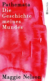 Fester Einband Pathemata. Die Geschichte meines Mundes von Maggie Nelson