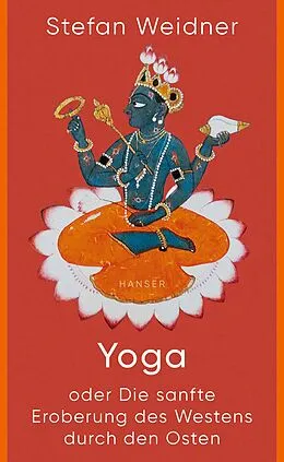 E-Book (epub) Yoga oder Die sanfte Eroberung des Westens durch den Osten von Stefan Weidner