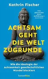 E-Book (epub) Achtsam geht die Welt zugrunde von Kathrin Fischer