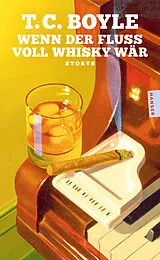 Kartonierter Einband Wenn der Fluss voll Whisky wär von T.C. Boyle