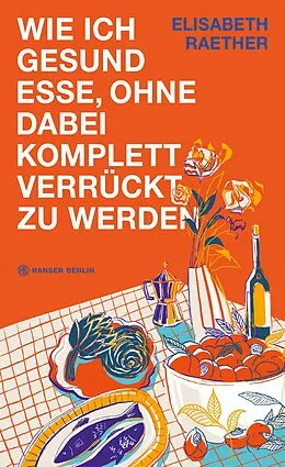 E-Book (epub) Wie ich gesund esse, ohne dabei komplett verrückt zu werden von Elisabeth Raether