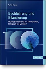Fester Einband Buchführung und Bilanzierung - Prüfungsvorbereitung mit 100 Aufgaben, Hinweisen und Lösungen von Volker Drosse